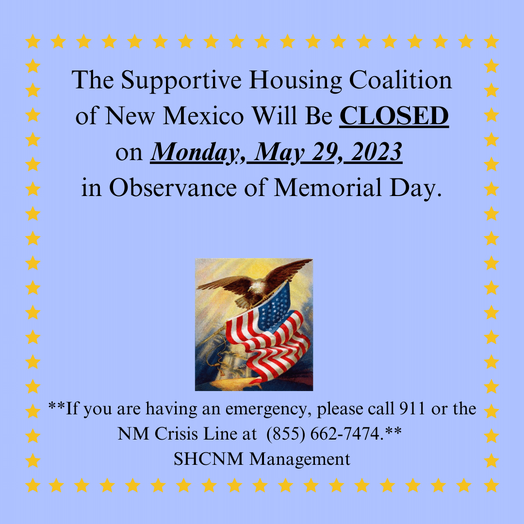 The Supportive Housing Coalition of New Mexico Main Office Will Be CLOSED on Monday, May 29, 2023 in Observance of Memorial Day. (1)